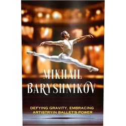 Camilla Guinn Mikhail Baryshnikov: Defying Gravity, Embracing Artistry in Ballet's Power