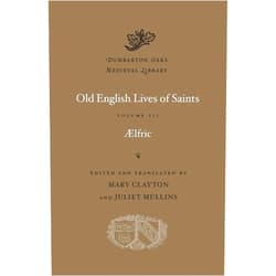 Aelfric,Mary Clayton,Juliet Mullins Old English Lives of Saints, Volume III (Dumbarton Oaks Medieval Library)