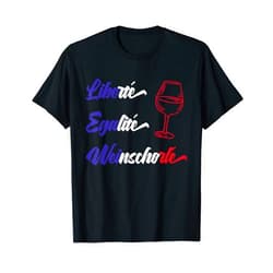 Vive la France & le Vin Liberté Egalité Fraternité Liberté Egalité Liberte Egalite Wine Sprinkler T-Shirt