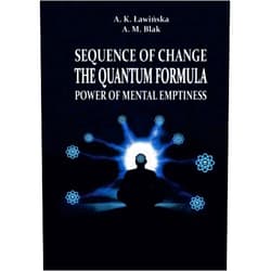 Aleksandra K Ławińska,Anna M Blak Sequence of Change: The Quantum Formula - Power of Mental Emptiness