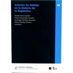 Santiago Del Rey Quesada,María Méndez Orense,Rafael Cano Aguilar,Marta Fernández Alcaide Antonio de Nebrija en la historia de la lingüística