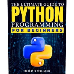 Megabyte Publishing The Ultimate Guide to Python Programming for Beginners: Your 7-Day Gateway to Solve Problems & Express Creativity with Hands-On Exercises to Unlock Career Opportunities