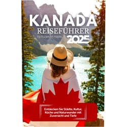 Ruben M. Hayes Kanada Reiseführer 2025: Entdecken Sie Städte, Kultur, Küche und Naturwunder mit Zuversicht und Tiefe (German Edition)