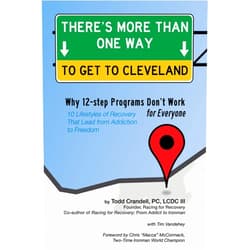Todd Crandell,Tim Vandehey,Chris McCormack There's More Than One Way to Get to Cleveland: 10 Lifestyles of Recovery That Lead to Freedom From Addiction