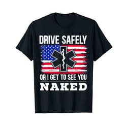 EMT EMS Paramedic SteMi Apparel Drive Safely Or I Get To See You Naked EMT EMS Paramedic T-Shirt