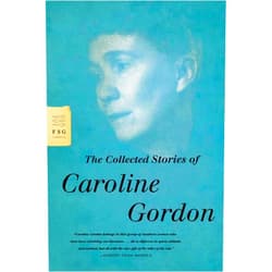 Caroline Gordon The Collected Stories of Caroline Gordon (FSG Classics)