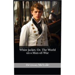 Herman Melville,Omdurman House Publishing White Jacket; Or, The World on a Man-of-War: The 1850 Literary Adventure Fiction Classic (Annotated)