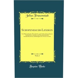 German Edition by Julius Frauenstädt (Author) Schopenhauer-Lexikon, Vol. 2: Ein Philosophisches Wörterbuch, nach Arthur Schopenhauers Sämmtlichen Schriften und Handschriftlichem Nachlaß Bearbeitet; Kaltblütigkeit bis Zweites Gesicht (Classic