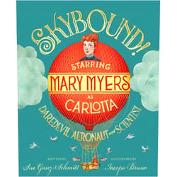 Sue Ganz-Schmitt,Iacopo Bruno Skybound!: Starring Mary Myers as Carlotta, Daredevil Aeronaut and Scientist