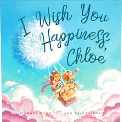 Michael Wong,Ann Baratashvili,David Miles I Wish You Happiness Chloe (The Unconditional Love for Chloe Series)