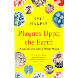 Kyle Harper Plagues Upon the Earth: Disease and the Course of Human History (The Princeton Economic History of the Western World)