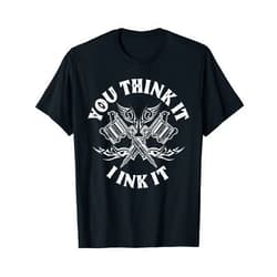 Tattoo Artist Tattoo Lover Inked Tattoo Gift Ideas Yout Think It I Ink It Funny Saying Tattoo Artist Tattooist T-Shirt