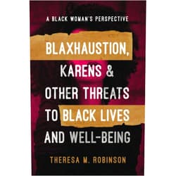By Theresa M. Robinson (Author) BLAXHAUSTION, KARENS & OTHER THREATS TO BLACK LIVES AND WELL-BEING