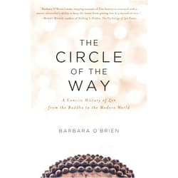 Barbara O'Brien The Circle of the Way: A Concise History of Zen from the Buddha to the Modern World
