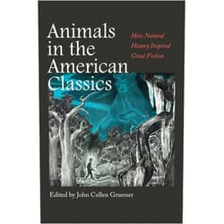 John Cullen Gruesser,William I. Lutterschmidt,Susan F. Beegel,John Bird,Deborah Clarke,Robert Donahoo,William Engel,Barbara Heavilin,Stacey Peebles,Philip Edward Phillips,Anthony Reynolds,Cherene Sherrard-Johnson,Susan Elizabeth Sweeney,Brian Yothers Animals in the American Classics: How Natural History Inspired Great Fiction (Integrative Natural History Series, sponsored by the Museum of Natural History Collections, Sam Houston State University)