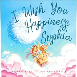 By Michael Wong (Author), Ann Baratashvili (Illustrator), David Miles (Contributor) & 0 more I Wish You Happiness Sophia (The Unconditional Love for Sophia Series)