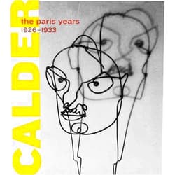 Joan Simon,Brigitte Leal,Quentin Bajac,Annie Cohen-Solal,Pepe Karmel,Carol Mancusi-Ungaro,Eleonora Nagy,Henry Petroski,Arnauld Pierre,Alexander S.C. Rower Alexander Calder: The Paris Years, 1926-1933
