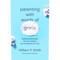 William P. Smith,Paul David Tripp Parenting with Words of Grace: Building Relationships with Your Children One Conversation at a Time