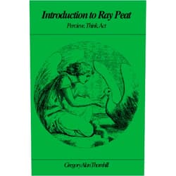 Gregory Alan Thornhill Introduction to Ray Peat: Perceive, Think, Act
