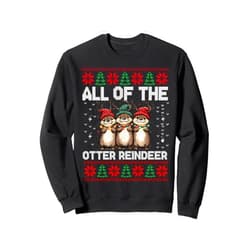 Ll Of The Otters Reindeer Ugly Sweater Otter Christmas Tree All Of The Otters Reindeer Ugly Sweater Sweatshirt