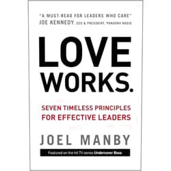 Joel Manby Love Works: Seven Timeless Principles for Effective Leaders