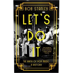 Bob Stanley Let's Do It: The Birth of Pop Music: A History