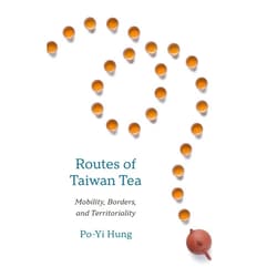 By Po-Yi Hung (Author), James Lin (Series Editor), William Lavely (Series Editor), Madeleine Yue Dong (Series Editor) & 1 more Routes of Taiwan Tea: Mobility, Borders, and Territoriality (Taiwan and the World)