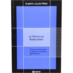 Spanish Edition by Alberto Julian Perez (Author) La poetica de Ruben Dario. Crisis postromantica y modelos literarios modernistas (Spanish Edition)