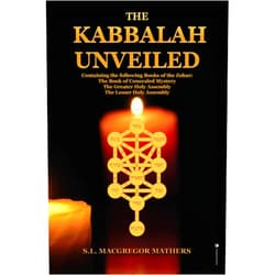S L MacGregor Mathers The Kabbalah Unveiled: Containing the following Books of the Zohar: The Book of Concealed Mystery; The Greater Holy Assembly; The Lesser Holy Assembly