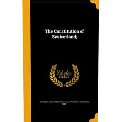 By Switzerland (Creator), Thomas H. (Thomas Harrison) 1881- Reed (Creator) The Constitution of Switzerland;