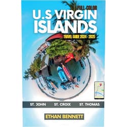 Ethan Bennett U.S. Virgin Islands Travel Guide: Your Passport to Paradise, Filled with Insider Tips, Off-the-Beaten-Path Adventures, and Uncover Hidden Beaches ( Full Color )