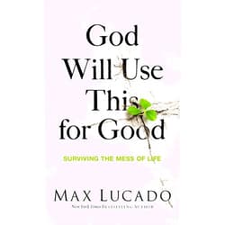 By Max Lucado (Author) God Will Use This for Good: Surviving the Mess of Life – The Perfect Christian Encouragement Gift Booklet for Churches with Grief, Recovery, and Support Groups