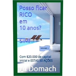 Portuguese Edition by Al Domach (Author) Posso ficar RICO em 10 anos? SIM!: Com $20.000 de capital inicial e ESTAS 50 AÇÕES (Can I become rich?) (Portuguese Edition)