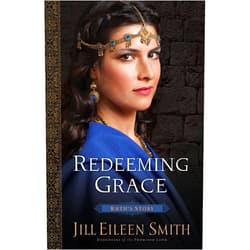 Jill Eileen Smith Redeeming Grace: (A Story of Second Chances and Stories of Women in the Bible)