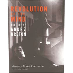 Mark Polizzotto Revolution of the Mind: The Life of Andre Breton