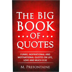 M Prefontaine The Big Book of Quotes: Funny, Inspirational and Motivational Quotes on Life, Love and Much Else (Quotes For Every Occasion)