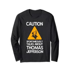 Thomas Jefferson Gift Idea For Men And Women Caution Spontaneously Talks About Thomas Jefferson Long Sleeve T-Shirt