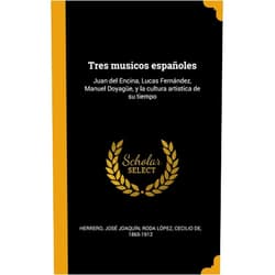 José Joaquín Herrero,Cecilio de Roda López Tres musicos españoles: Juan del Encina, Lucas Fernández, Manuel Doyagüe, y la cultura artistica de su tiempo (Spanish Edition)