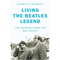 Kenneth Womack Living the Beatles Legend: The Untold Story of Mal Evans