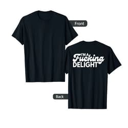 Funny Graphic Apparel And Trendy Gifts I'm A Fucking Delight Funny Sarcasm (on back) T-Shirt