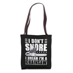 Funny Logger I Don't Snore I Dream I'm A Chainsaw I Don't Snore I Dream I'm A Chainsaw Funny Lumberjack Logger Tote Bag