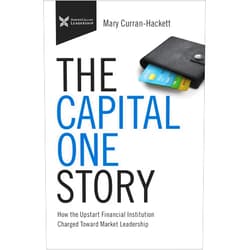 Mary Curran Hackett The Capital One Story: How the Upstart Financial Institution Charged Toward Market Leadership (The Business Storybook Series)