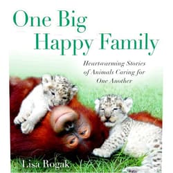 By Lisa Rogak (Author) One Big Happy Family: Heartwarming Stories of Animals Caring for One Another