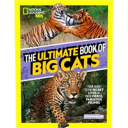 Steve Winter The Ultimate Book of Big Cats: Your guide to the secret lives of these fierce, fabulous felines (National Geographic Kids)
