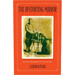 Laikwan Pang The Distorting Mirror: Visual Modernity in China