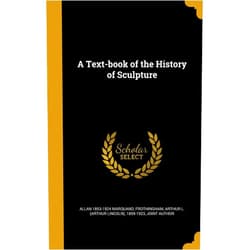 Allan 1853-1924 Marquand,Arthur L. (Arthur Lincoln) Frothingham A Text-book of the History of Sculpture