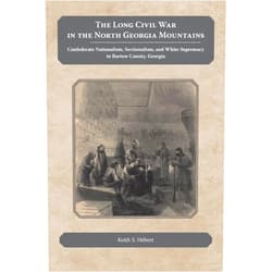 Keith Hebert The Long Civil War in the North Georgia Mountains: Confederate Nationalism, Sectionalism, and White Supremacy in Bartow County, Georgia