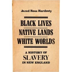 By Jared Ross Hardesty (Author) Black Lives, Native Lands, White Worlds: A History of Slavery in New England