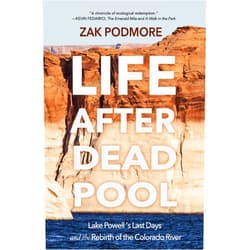 By Zak Podmore (Author) Life After Dead Pool: Lake Powell's Last Days and the Rebirth of the Colorado River
