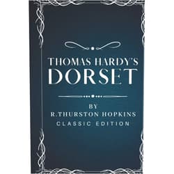 R. Thurston Hopkins Thomas Hardy's Dorset: Classic editions with original illustration, Original illustrations annotated, Novel classic editions with original illustrations